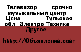 Телевизор sypra срочно музыкальный центр › Цена ­ 20 000 - Тульская обл. Электро-Техника » Другое   